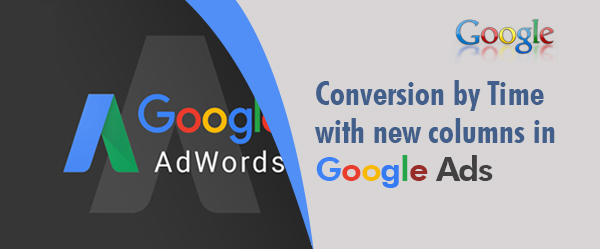 Conversion by Time with new columns in Google Ads